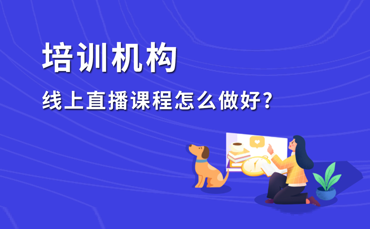 線上直播課程怎么做好，打造教育機(jī)構(gòu)專屬在線教學(xué)平臺