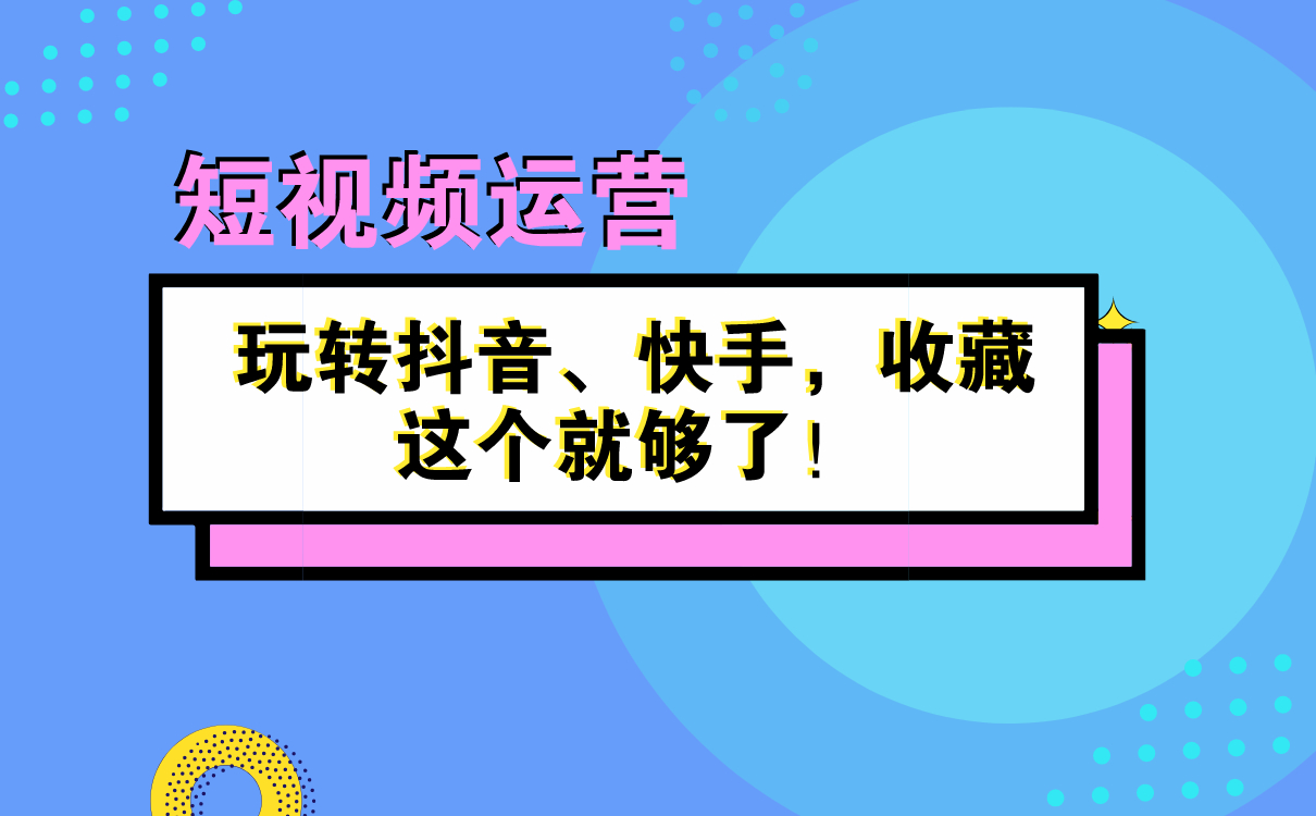 短視頻運(yùn)營(yíng)秘籍 | 玩轉(zhuǎn)抖音、快手，收藏這個(gè)就夠了！