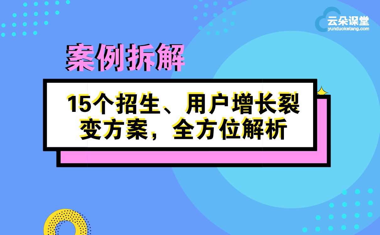 案例拆解 | 15個(gè)招生、用戶裂變?cè)鲩L(zhǎng)方案，全方位解析
