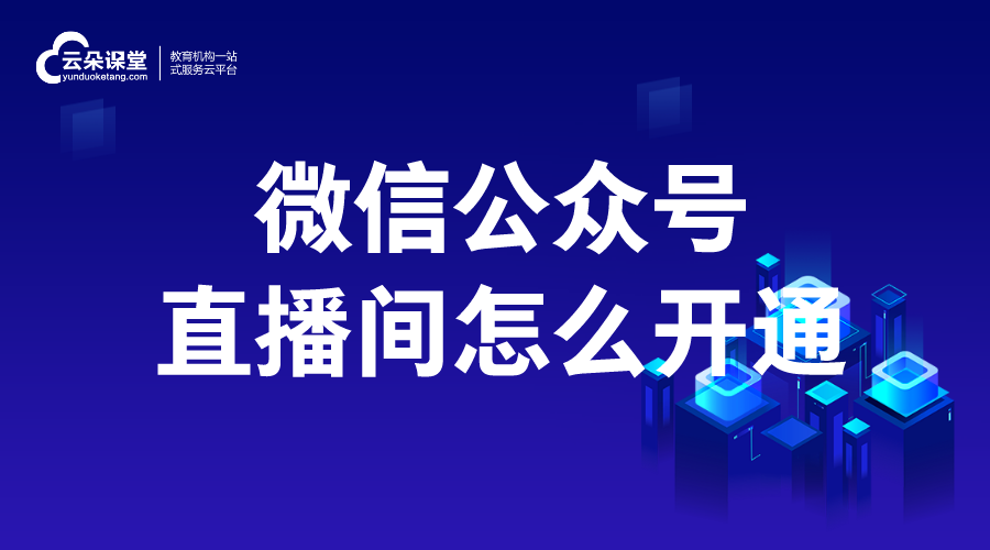 如何用公眾號(hào)創(chuàng)建直播課程視頻_通過(guò)公眾號(hào)搭建高效的直播課程平臺(tái)